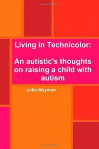 Living in Technicolor: An autistic’s thoughts on raising a child with autism